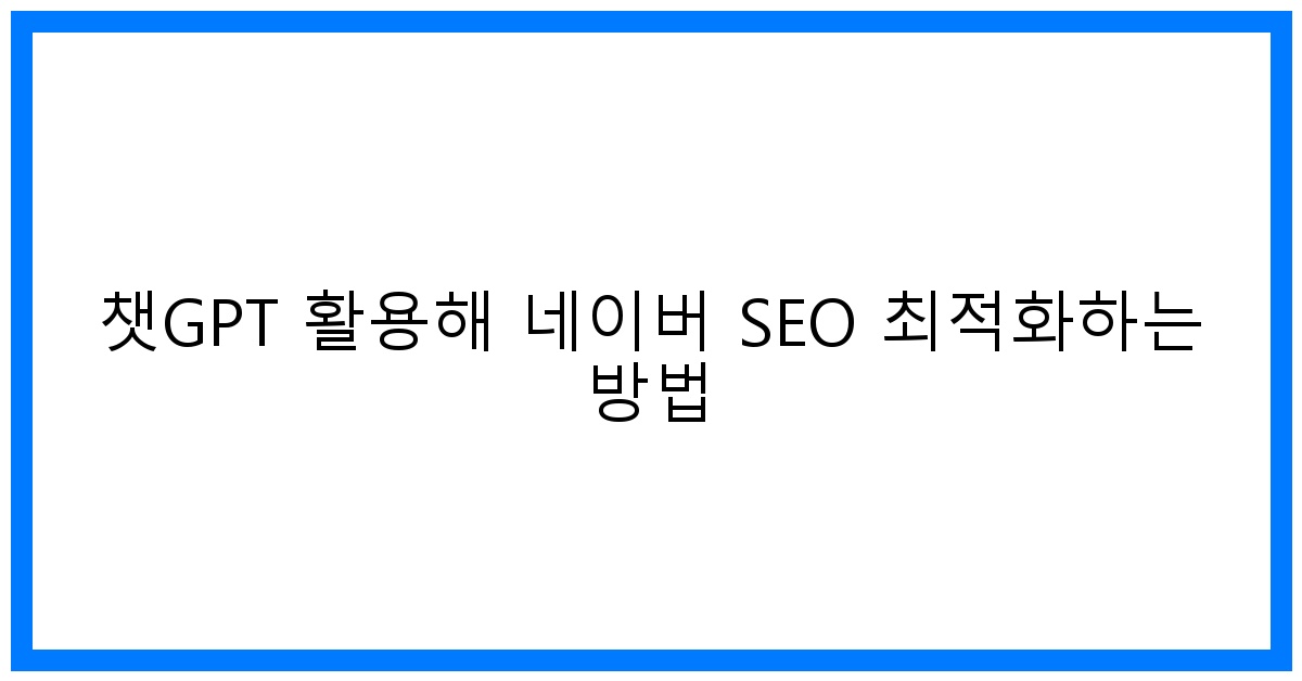 thumbnail 챗GPT 활용해 네이버 SEO 최적화하는 방법