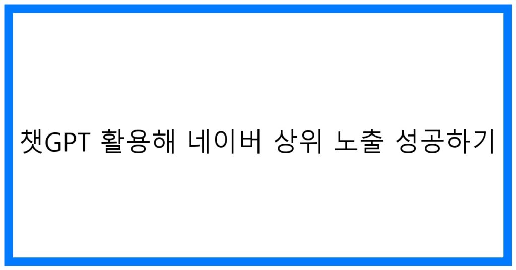 thumbnail 챗GPT 활용해 네이버 상위 노출 성공하기