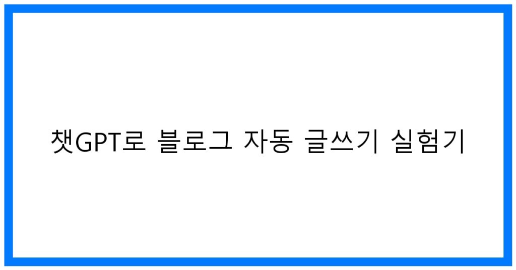 thumbnail 챗GPT로 블로그 자동 글쓰기 실험기