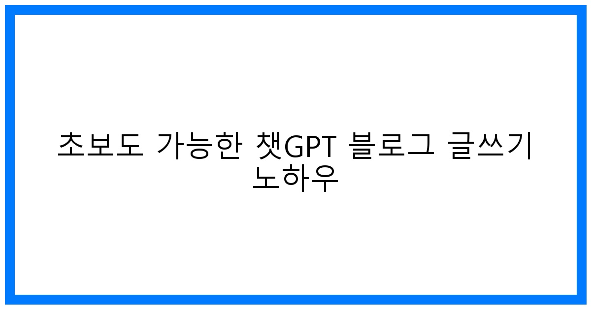 thumbnail 초보도 가능한 챗GPT 블로그 글쓰기 노하우